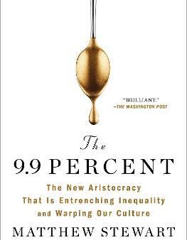 The 9.9 Percent : The New Aristocracy That Is Entrenching Inequality and Warping Our Culture For Discount