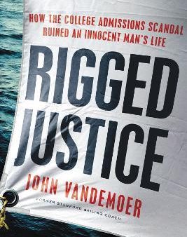 Rigged Justice: How the College Admissions Scandal Ruined an Innocent Man s Life Sale