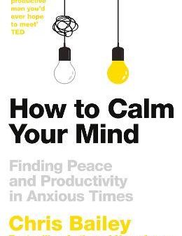 How To Calm Your Mind: Finding Peace and Productivity in Anxious Times Hot on Sale