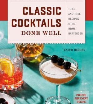 Classic Cocktails Done Well : Tried-And-True Recipes for the Home Bartender on Sale