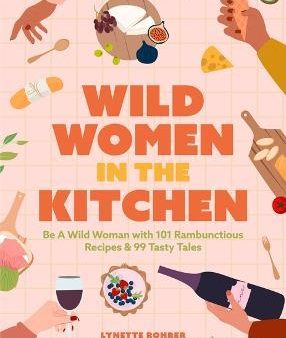 Wild Women in the Kitchen : Be a Wild Woman with 101 Rambunctious Recipes & 99 Tasty Tales Hot on Sale