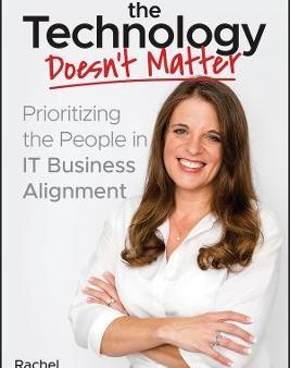 The Technology Doesn t Matter: Prioritizing the People in IT Business Alignment Online now