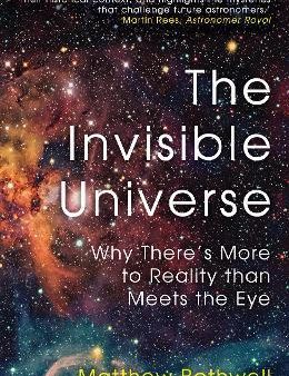 The Invisible Universe : Why There s More to Reality than Meets the Eye For Sale