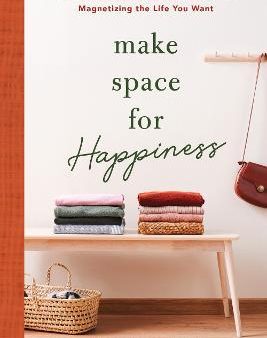 Make Space for Happiness : How to Stop Attracting Clutter and Start Magnetizing the Life You Want Online Hot Sale