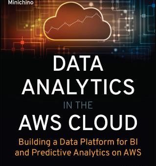 Data Analytics in the AWS Cloud: Building a Data Platform for BI and Predictive Analytics on AWS on Sale