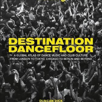 Destination Dancefloor : A Global Atlas of Dance Music and Club Culture From London to Tokyo, Chicago to Berlin and Beyond Online Hot Sale