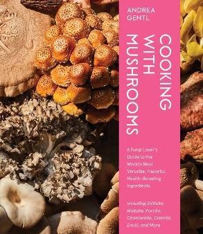 Cooking with Mushrooms : A Fungi Lover s Guide to the World s Most Versatile, Flavorful, Health-Boosting Ingredients Online