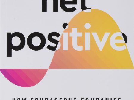 Net Positive : How Courageous Companies Thrive by Giving More Than They Take Discount