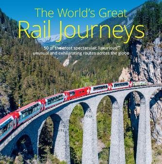 The World s Great Rail Journeys- : 50 of the Most Spectacular, Luxurious, Unusual and Exhilarating Routes Across the Globe, 2E For Discount