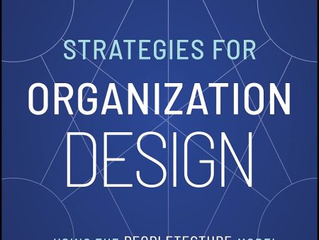 Strategies For Organization Design: Using The Peopletecture Model To Improve Collaboration And Performance For Sale