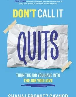 Don t Call It Quits: Turn the Job You Have into the Job You Love Hot on Sale