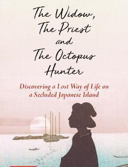 The Widow, The Priest and The Octopus Hunter : Discovering a Lost Way of Life on a Secluded Japanese Island Online now