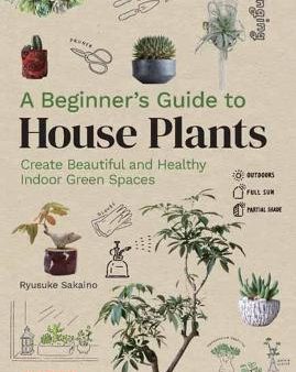 A Beginner s Guide to House Plants: Creating Beautiful and Healthy Green Spaces in Your Home Online