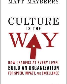 Culture is the Way: How Leaders at Every Level Build an Organization For Speed, Impact, and Excellence Fashion