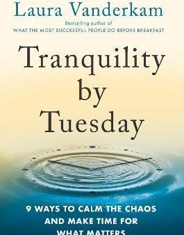 Tranquility By Tuesday : 9 Ways to Calm the Chaos and Make Time for What Matters Online now