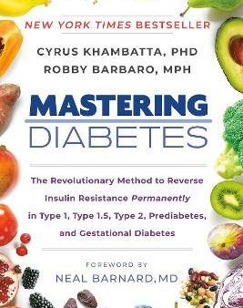 Mastering Diabetes: The Revolutionary Method to Reverse Insulin Resistance Permanently in Type 1, Type 1.5, Type 2, Prediabetes, and Gestational Diabetes Cheap