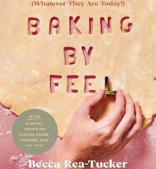 Baking by Feel : Recipes to Sort Out Your Emotions (Whatever They Are Today!) Hot on Sale