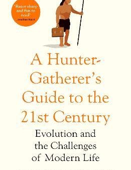 A Hunter-Gatherer s Guide to the 21st Century : Evolution and the Challenges of Modern Life on Sale