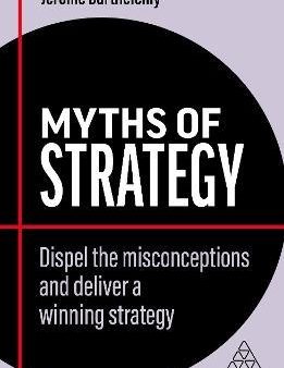 Myths of Strategy : Dispel the Misconceptions and Deliver a Winning Strategy Online