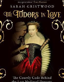 The Tudors in Love : The Courtly Code Behind the Last Medieval Dynasty Online now