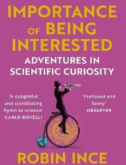 The Importance of Being Interested : Adventures in Scientific Curiosity For Discount