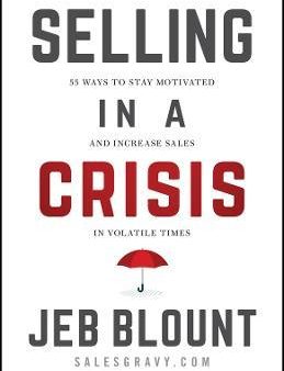 Selling in a Crisis: 55 Ways to Stay Motivated and Increase Sales in Volatile Times (Jeb Blount) Online Sale