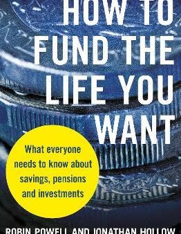 How to Fund the Life You Want : What everyone needs to know about savings, pensions and investments Online