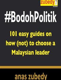 #Bodoh Politik: 101 Easy Guides on How (Not) to Choose a Malaysian Leader Online Hot Sale