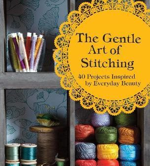 The Gentle Art of Stitching : 40 Projects Inspired by Everyday Beauty Fashion