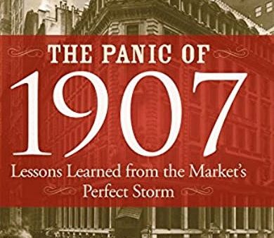 The Panic of 1907 : Heralding a New Era of Finance, Capitalism, and Democracy Hot on Sale