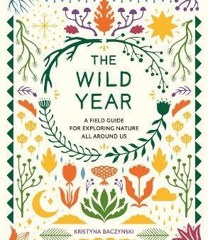 The Wild Year : A Field Guide for Exploring Nature All Around Us Online now