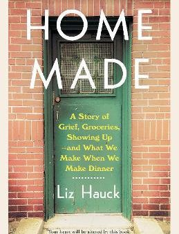 Home Made : A Story of Grief, Groceries, Showing Up–and What We Make When We Make Dinner Online Sale