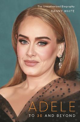 Adele : To 30 and Beyond: The Unauthorized Biography For Discount