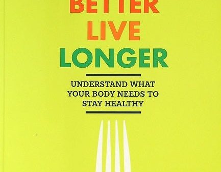 Eat Better Live Longer : Understand What Your Body Needs to Stay Healthy Online Sale