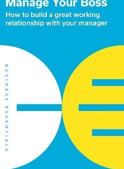 Manage Your Boss : How to build a great working relationship with your manager Sale