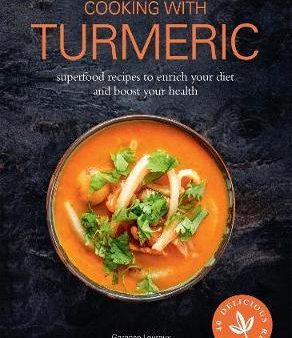 Cooking with Turmeric : Superfood Recipes to Enrich Your Diet and Boost Your Health Discount