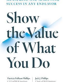 Show the Value of What You Do : Measuring and Achieving Success in Any Endeavour Sale