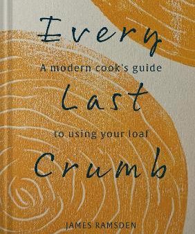 Every Last Crumb : From Fresh Loaf to Final Crust, Recipes to Make the Most of Your Bread For Discount