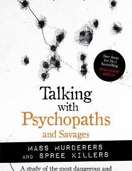 Talking with Psychopaths and Savages: Mass Murderers and Spree Killers For Discount