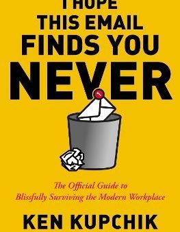 I Hope This Email Finds You Never : The Official Guide to Blissfully Surviving the Modern Workplace on Sale