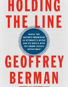 Holding the Line : Inside the Nation s Preeminent US Attorney s Office and Its Battle with the Trump Justice Department For Discount