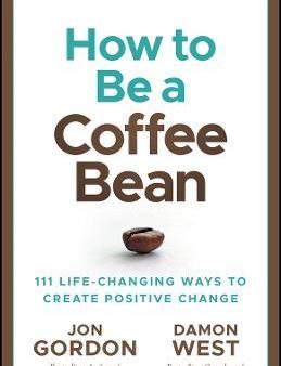 How To Be A Coffee Bean: 111 Life-Changing Ways To Create Positive Change For Discount