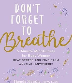 Don t Forget to Breathe : 5-Minute Mindfulness for Busy Women―Beat Stress and Find Calm Anytime, Anywhere! Online