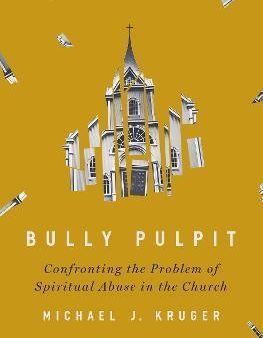 Bully Pulpit : Confronting the Problem of Spiritual Abuse in the Church Fashion