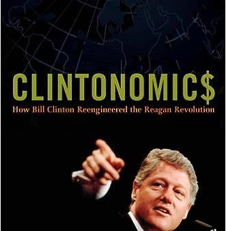 Clintonomic$ : How Bill Clinton Reengineered the Reagan Revolution on Sale